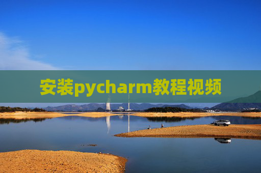安装pycharm教程视频 安装pycharm教程视频